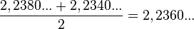 \frac{ 2,2380... + 2,2340... }{ 2 } = 2,2360...