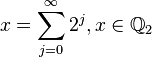  x = \sum_{j = 0}^{\infty} 2^j , x \in \mathbb{Q}_2