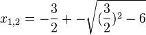 x_{1,2}=-\frac{3}{2}+-\sqrt{(\frac{3}{2})^2-6}