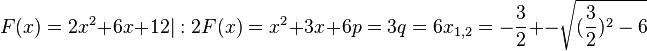F(x)=2x^2+6x+12 |:2
F(x)=x^2+3x+6
p=3  q=6
x_{1,2}=-\frac{3}{2}+-\sqrt{(\frac{3}{2})^2-6}
